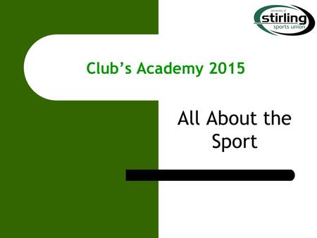 Club’s Academy 2015 All About the Sport. Task Can you name all 50 clubs affiliated to Sports Union? Prize Free Pizza and Bottle of wine for winning club.