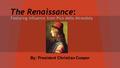The Renaissance: Featuring influence from Pico della Mirandola By: President Christian Cooper.