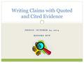 FRIDAY, OCTOBER 24, 2014 HONORS MYP Writing Claims with Quoted and Cited Evidence.