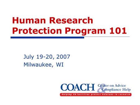 Human Research Protection Program 101 July 19-20, 2007 Milwaukee, WI.