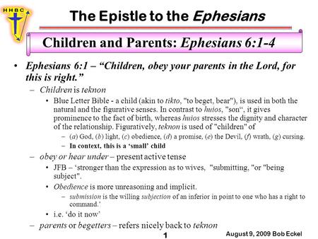 The Epistle to the Ephesians August 9, 2009 Bob Eckel 1 Children and Parents: Ephesians 6:1-4 Ephesians 6:1 – “Children, obey your parents in the Lord,