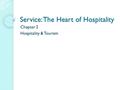 Service: The Heart of Hospitality Chapter 2 Hospitality & Tourism.
