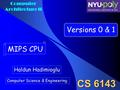 Computer Architecture II CS 6143 Versions 0 & 1 MIPS CPU Haldun Hadimioglu Computer Science & Engineering.