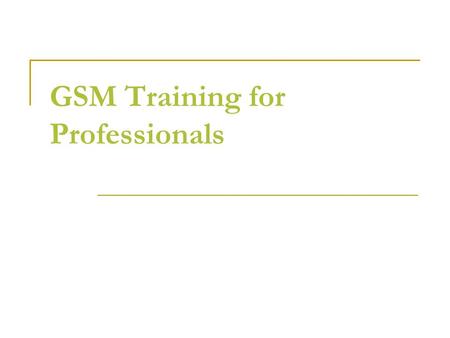 GSM Training for Professionals. TOPICS Module-1Introduction of Communication and Wireless Concepts  History of Communication  Telecommunication Basics.