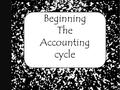 Beginning The Accounting cycle. Accounting Cycle: