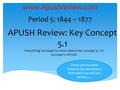 APUSH Review: Key Concept 5.1 Everything You Need To Know About Key Concept 5.1 To Succeed In APUSH www.Apushreview.com Period 5: 1844 – 1877 Check out.