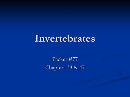 Invertebrates Packet #77 Chapters 33 & 47. Introduction I.