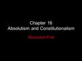 Chapter 16 Absolutism and Constitutionalism Absolutism First.