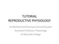 TUTORIAL REPRODUCTIVE PHYSIOLOGY Dr.Mohammed Sharique Ahmed Quadri Assistant Professor Physiology Al Maarefa College 1.
