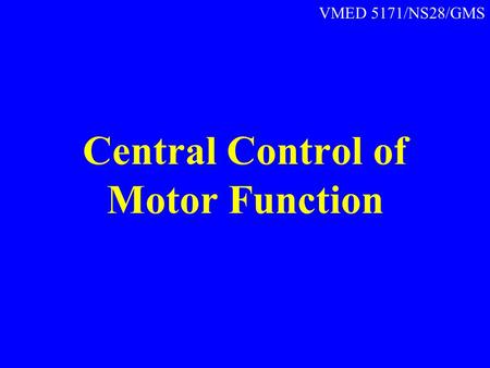 Central Control of Motor Function VMED 5171/NS28/GMS.