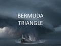 BERMUDA TRIANGLE. World Ocean has many secrets, the first among them is the mystery of the Bermuda triangle, where many ships and airplanes have disappeared.