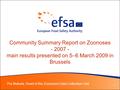 1 Community Summary Report on Zoonoses - 2007 - main results presented on 5–6 March 2009 in Brussels Pia Makela, Head of the Zoonoses Data Collection Unit.