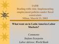 IADB Dealing with risk: Implementing employment policies under fiscal constraints Milan, March 23, 2003 What went on in Latin America Labor Markets? Comments.