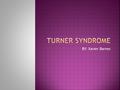 BY: Xavier Barnes.  Turner syndrome is a genetic condition that affects development in one in every 2,500 females. Turner Syndrome has a wide-range of.