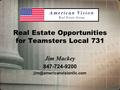 Real Estate Opportunities for Teamsters Local 731 Jim Mackey 847-724-9200
