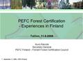 1 - September 11, 2008 – PEFC FInland PEFC Forest Certification - Experiences in Finland Tallinn, 11.9.2008 Auvo Kaivola Secretary General PEFC Finland.