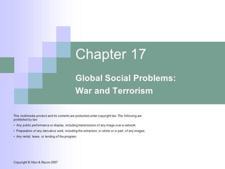 Copyright © Allyn & Bacon 2007 Chapter 17 Global Social Problems: War and Terrorism This multimedia product and its contents are protected under copyright.