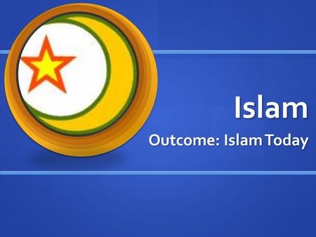 Islam Outcome: Islam Today. Islam in the world today…