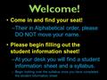 Welcome! Come in and find your seat! –Their in Alphabetical order, please DO NOT move your name. Please begin filling out the student information sheet!