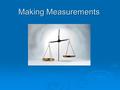 Making Measurements. Precision vs Accuracy  Accuracy : A measure of how close a measurement comes to the actual, accepted or true value of whatever is.