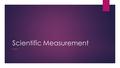 Scientific Measurement UNIT 1. A. SI Units B. Qualitative Measurement Vs. Quantitative Measurement 1. Qualitative  Deals with description (senses) 