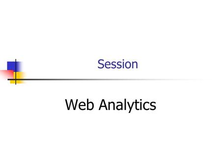 Session Web Analytics. Session Outline Visit Characteristics Metrics Behaviour Intent Outcomes Testing Segmentation.