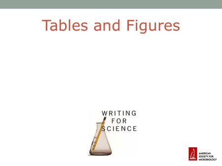 Tables and Figures. The “Big Picture” For other scientists to understand the significance of your data/experiments, they must be able to: understand precisely.