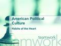 American Political Culture Habits of the Heart. Learning Objective To understand what political culture is and how it may potentially impact political.