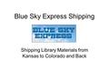 Blue Sky Express Shipping Shipping Library Materials from Kansas to Colorado and Back.