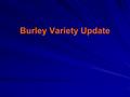 Burley Variety Update. Burley Tobacco Variety Trial Across 5 Locations – 3 Grades Locations: Bath, Elliot, Henry, Lincoln, & Spencer Counties.