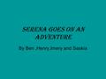 Serena goes on an adventure By Ben,Henry,Imery and Saskia.