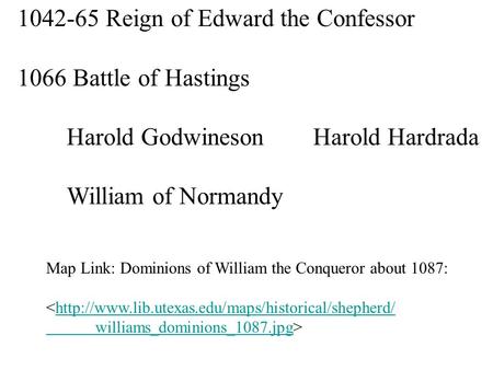 1042-65 Reign of Edward the Confessor 1066 Battle of Hastings Harold GodwinesonHarold Hardrada William of Normandy Map Link: Dominions of William the Conqueror.