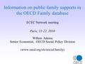Information on public family supports in the OECD Family database ECEC Network meeting Paris, 21-22, 2010 Willem Adema Senior Economist, OECD Social Policy.