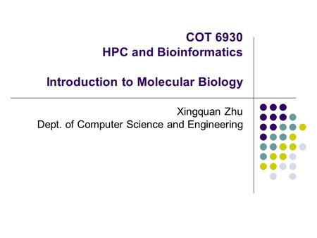 COT 6930 HPC and Bioinformatics Introduction to Molecular Biology Xingquan Zhu Dept. of Computer Science and Engineering.