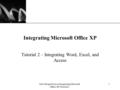 XP New Perspectives on Integrating Microsoft Office XP Tutorial 2 1 Integrating Microsoft Office XP Tutorial 2 – Integrating Word, Excel, and Access.