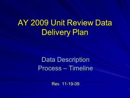 AY 2009 Unit Review Data Delivery Plan Data Description Process – Timeline Rev. 11-19-09.