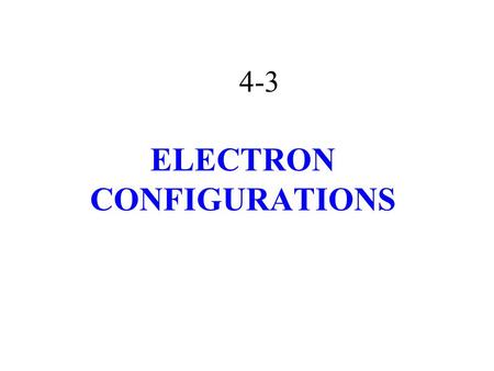 4-3 ELECTRON CONFIGURATIONS Beaker Breaker 1.An energy level of n=3 can hold how many electrons? 2.The second quantum number ( Angular Momentum Quantum.