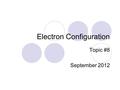 Electron Configuration Topic #8 September 2012. How was the Atomic Model developed?
