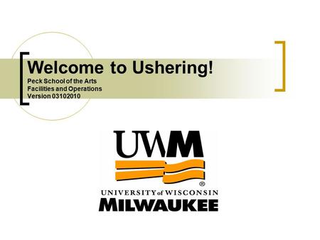 Welcome to Ushering! Peck School of the Arts Facilities and Operations Version 03102010.