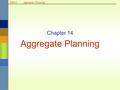 OM4-1Aggregate Planning Chapter 14. OM4-2Aggregate Planning Planning Horizon Aggregate planning: Intermediate-range capacity planning, usually covering.
