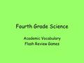 Fourth Grade Science Academic Vocabulary Flash Review Games.