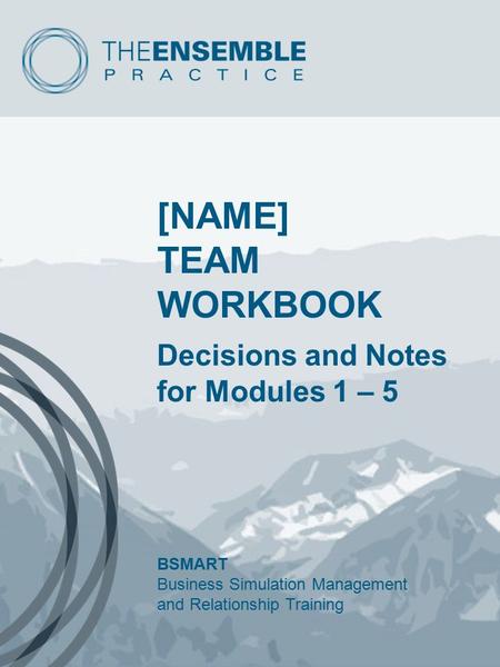 [NAME] TEAM WORKBOOK Decisions and Notes for Modules 1 – 5 BSMART Business Simulation Management and Relationship Training.