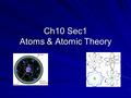 Ch10 Sec1 Atoms & Atomic Theory. atoms Smallest particles of matter All substances are made of atoms Atoms join with other atoms to make new substances.