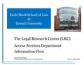 Earle Mack School of Law at Drexel University The Legal Research Center (LRC) Access Services Department Information Flow Jessica Hsin-Wilson INFO 643: