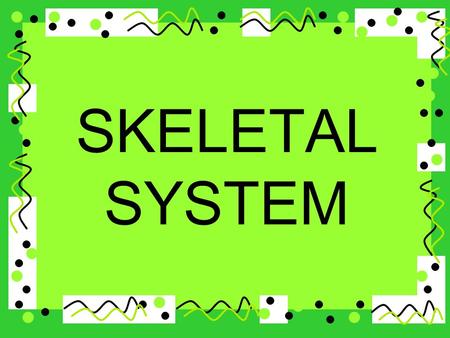 SKELETAL SYSTEM. The body is made of cells. Cells group together to form tissues, which join to make organs.
