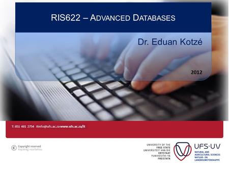 T: 051 401 2754  RIS622 – A DVANCED D ATABASES Dr. Eduan Kotzé 2012.