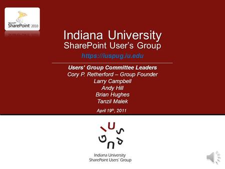 SharePoint User’s Group https://iuspug.iu.edu Indiana University Users’ Group Committee Leaders Cory P. Retherford – Group Founder Larry Campbell Andy.