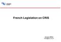 French Legislation on CRIS Jacques Millet