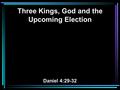 Three Kings, God and the Upcoming Election Daniel 4:29-32.