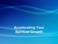 Accelerating Your Spiritual Growth. Exodus 33:11 (NIV) The Lord would speak to Moses face to face, as a man speaks with his friend.